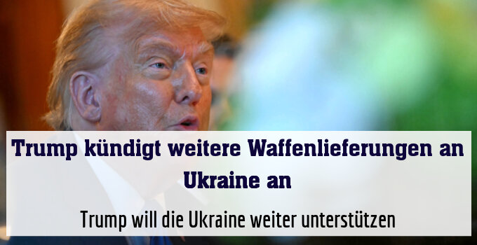 Trump will die Ukraine weiter unterstützen