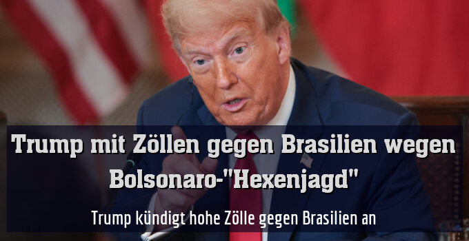 Trump kündigt hohe Zölle gegen Brasilien an