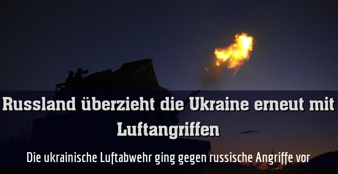 Die ukrainische Luftabwehr ging gegen russische Angriffe vor