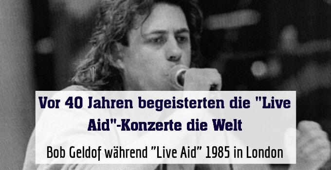 Bob Geldof während "Live Aid" 1985 in London