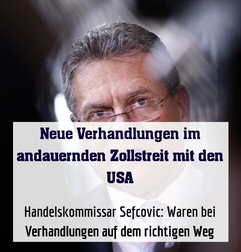 Handelskommissar Sefcovic: Waren bei Verhandlungen auf dem richtigen Weg