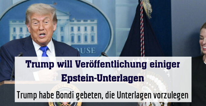 Trump habe Bondi gebeten, die Unterlagen vorzulegen