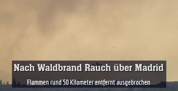 Flammen rund 50 Kilometer entfernt ausgebrochen