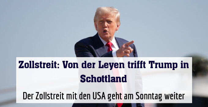 Der Zollstreit mit den USA geht am Sonntag weiter