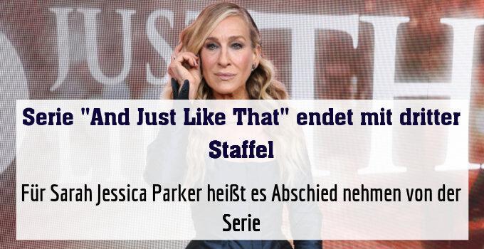 Für Sarah Jessica Parker heißt es Abschied nehmen von der Serie