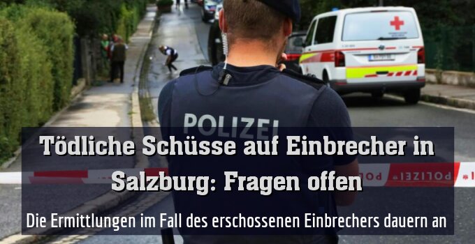 Die Ermittlungen im Fall des erschossenen Einbrechers dauern an