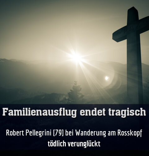 Robert Pellegrini [79] bei Wanderung am Rosskopf tödlich verunglückt