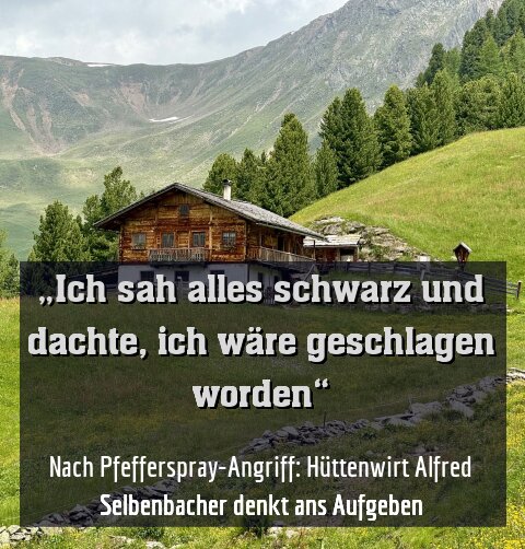 Nach Pfefferspray-Angriff: Hüttenwirt Alfred Selbenbacher denkt ans Aufgeben