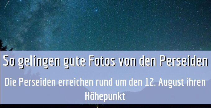 Die Perseiden erreichen rund um den 12. August ihren Höhepunkt