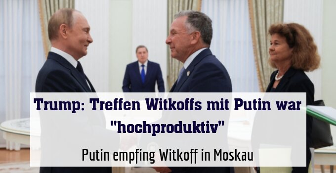 Putin empfing Witkoff in Moskau