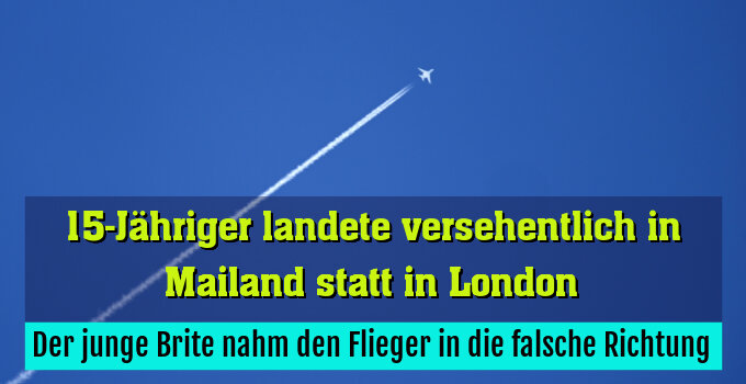 Der junge Brite nahm den Flieger in die falsche Richtung