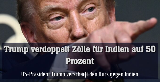 US-Präsident Trump verschärft den Kurs gegen Indien