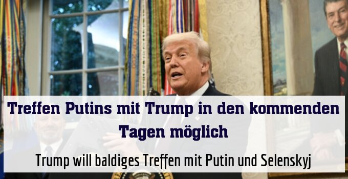 Trump will baldiges Treffen mit Putin und Selenskyj