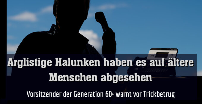 Vorsitzender der Generation 60+ warnt vor Trickbetrug
