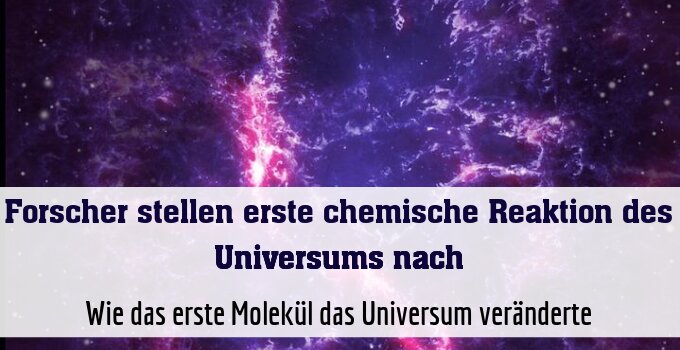 Wie das erste Molekül das Universum veränderte