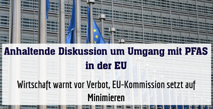 Wirtschaft warnt vor Verbot, EU-Kommission setzt auf Minimieren