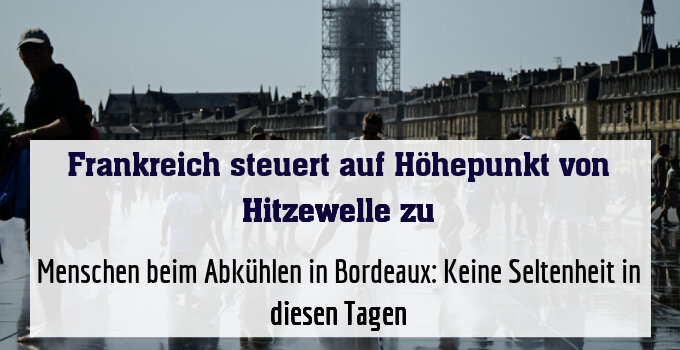 Menschen beim Abkühlen in Bordeaux: Keine Seltenheit in diesen Tagen