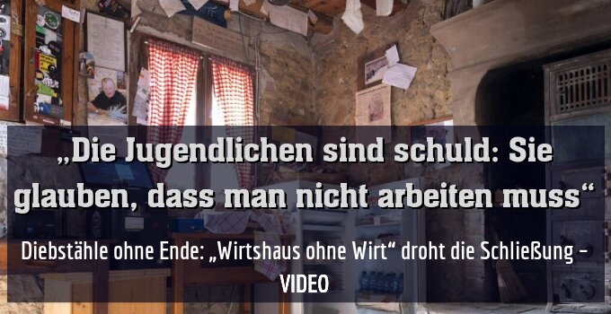 Diebstähle ohne Ende: „Wirtshaus ohne Wirt“ droht die Schließung – VIDEO