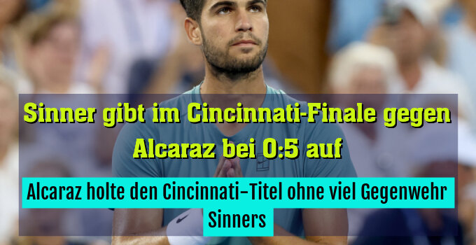 Alcaraz holte den Cincinnati-Titel ohne viel Gegenwehr Sinners