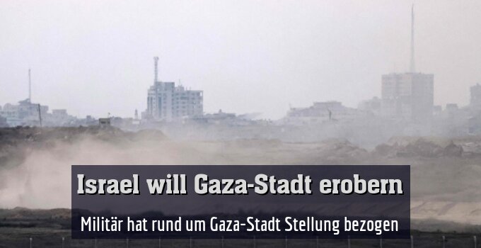 Militär hat rund um Gaza-Stadt Stellung bezogen