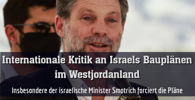 Insbesondere der israelische Minister Smotrich forciert die Pläne