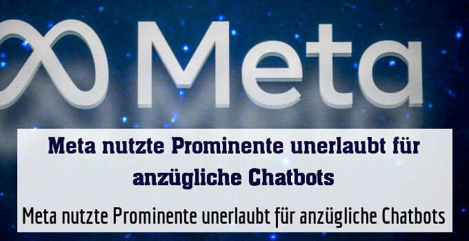 Meta nutzte Prominente unerlaubt für anzügliche Chatbots