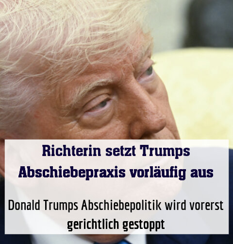 Donald Trumps Abschiebepolitik wird vorerst gerichtlich gestoppt