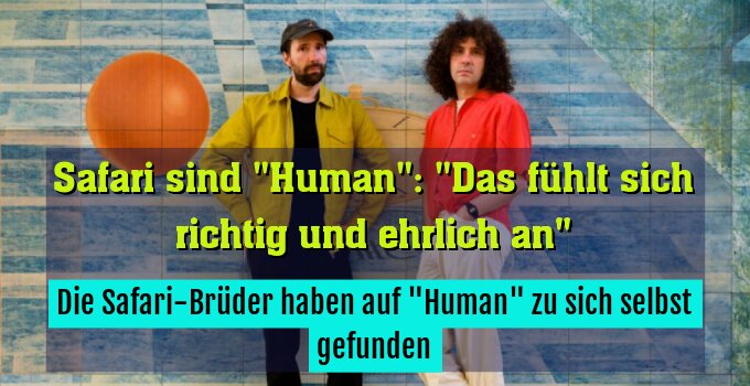 Die Safari-Brüder haben auf "Human" zu sich selbst gefunden