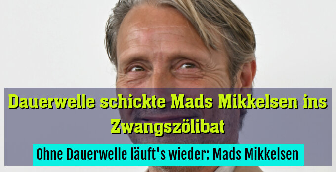 Ohne Dauerwelle läuft's wieder: Mads Mikkelsen