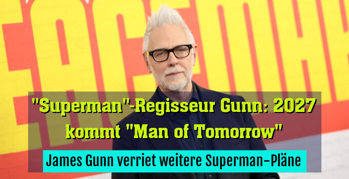 James Gunn verriet weitere Superman-Pläne