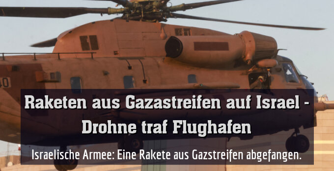 Israelische Armee: Eine Rakete aus Gazstreifen abgefangen.