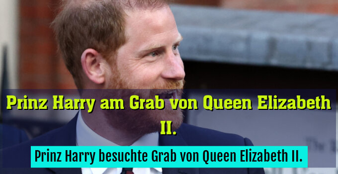 Prinz Harry besuchte Grab von Queen Elizabeth II.