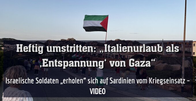 Israelische Soldaten „erholen” sich auf Sardinien vom Kriegseinsatz – VIDEO