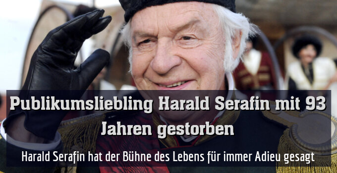 Harald Serafin hat der Bühne des Lebens für immer Adieu gesagt