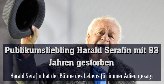Harald Serafin hat der Bühne des Lebens für immer Adieu gesagt