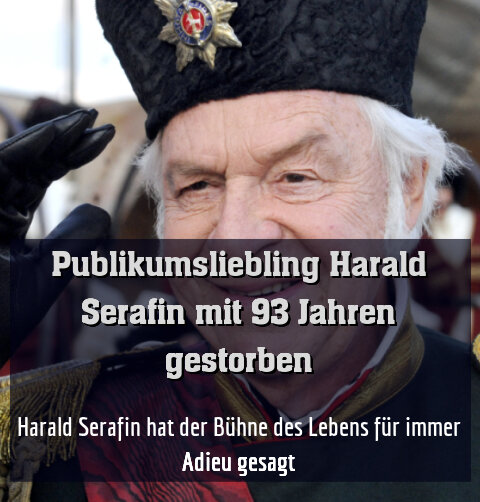 Harald Serafin hat der Bühne des Lebens für immer Adieu gesagt