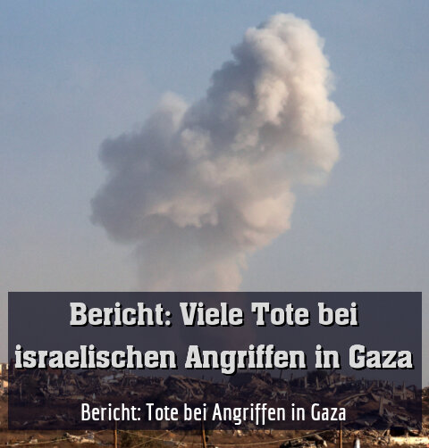 Bericht: Tote bei Angriffen in Gaza