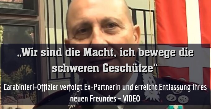 Carabinieri-Offizier verfolgt Ex-Partnerin und erreicht Entlassung ihres neuen Freundes – VIDEO