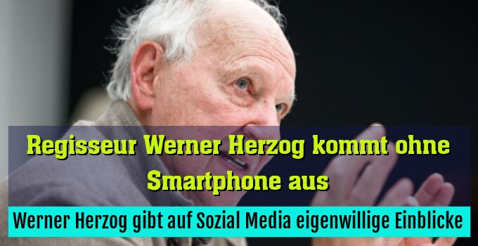 Werner Herzog gibt auf Sozial Media eigenwillige Einblicke