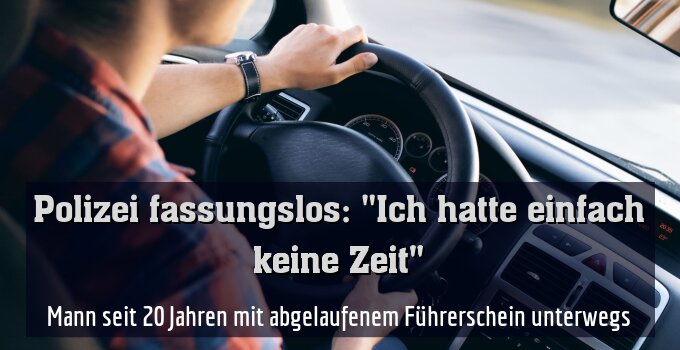 Mann seit 20 Jahren mit abgelaufenem Führerschein unterwegs