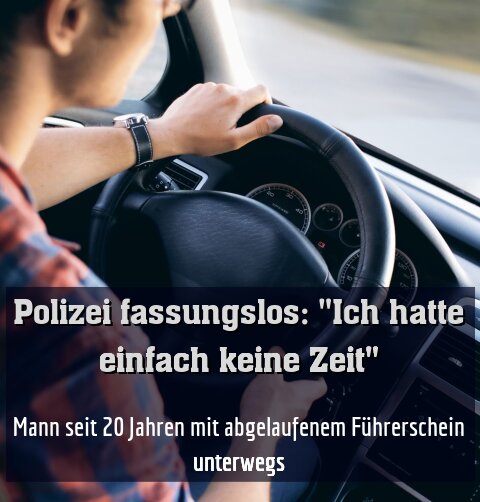 Mann seit 20 Jahren mit abgelaufenem Führerschein unterwegs