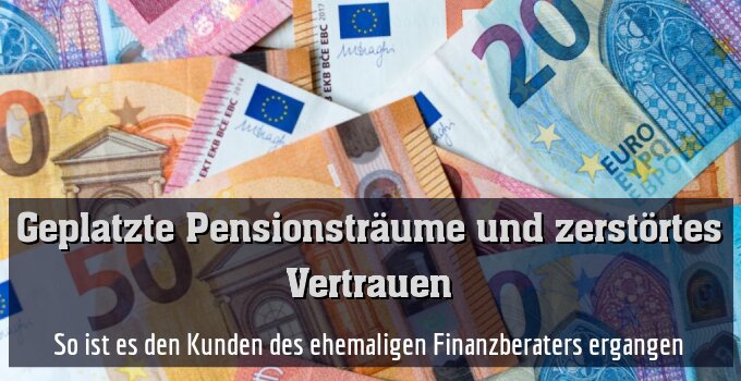 So ist es den Kunden des ehemaligen Finanzberaters ergangen