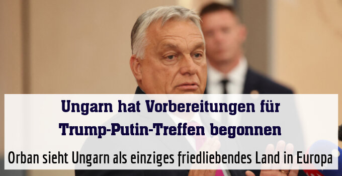 Orban sieht Ungarn als einziges friedliebendes Land in Europa
