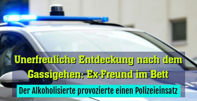 Der Alkoholisierte provozierte einen Polizeieinsatz