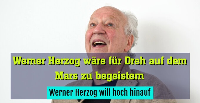 Werner Herzog will hoch hinauf