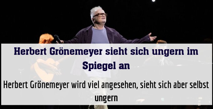 Herbert Grönemeyer wird viel angesehen, sieht sich aber selbst ungern