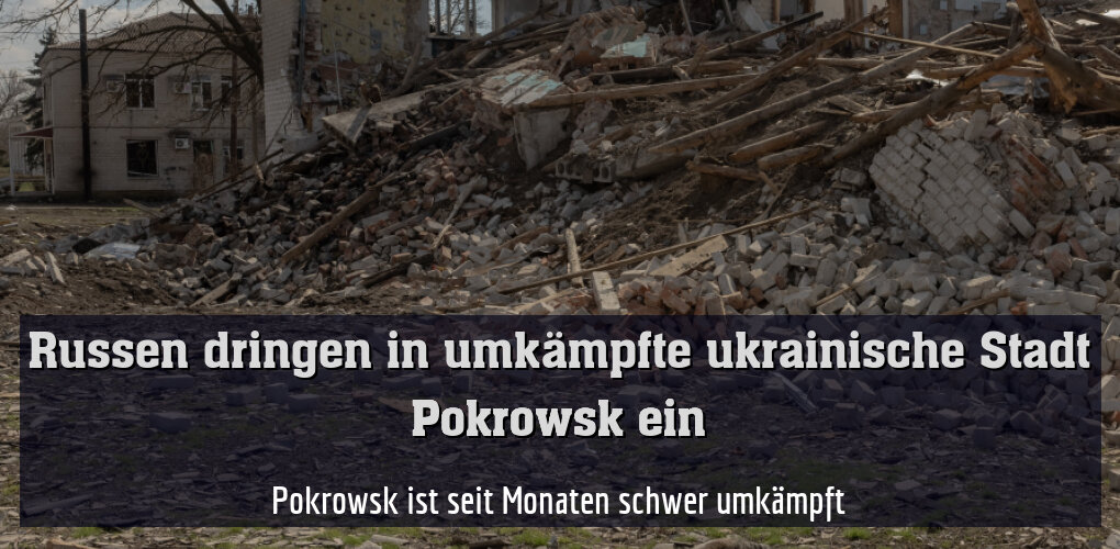 Pokrowsk ist seit Monaten schwer umkämpft