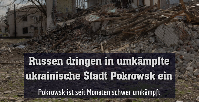 Pokrowsk ist seit Monaten schwer umkämpft