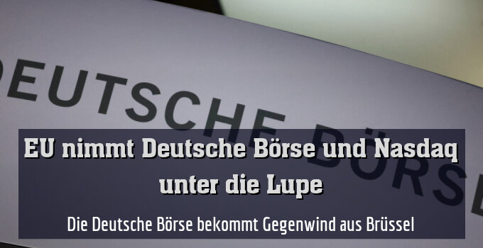 Die Deutsche Börse bekommt Gegenwind aus Brüssel