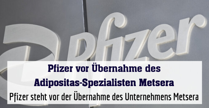 Pfizer steht vor der Übernahme des Unternehmens Metsera
